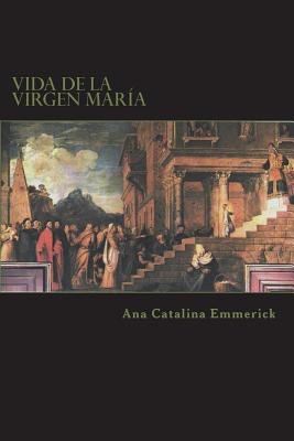 Vida de la Virgen Mar�a: Seg�n Las Visiones de Ana Catalina Emmerick - Carlos Enrique Uribe Lozada