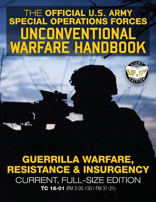 The Official US Army Special Forces Unconventional Warfare Handbook: Guerrilla Warfare, Resistance & Insurgency: Winning Asymmetric Wars from the Unde - Carlile Media
