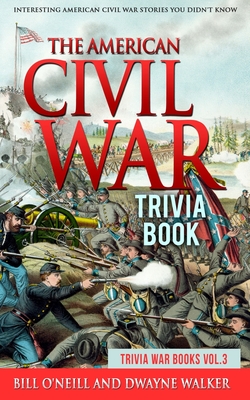 The American Civil War Trivia Book: Interesting American Civil War Stories You Didn't Know - Dwayne Walker