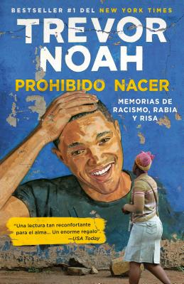 Prohibido Nacer: Memorias de Racismo, Rabia Y Risa. - Trevor Noah