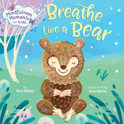 Mindfulness Moments for Kids: Breathe Like a Bear - Kira Willey