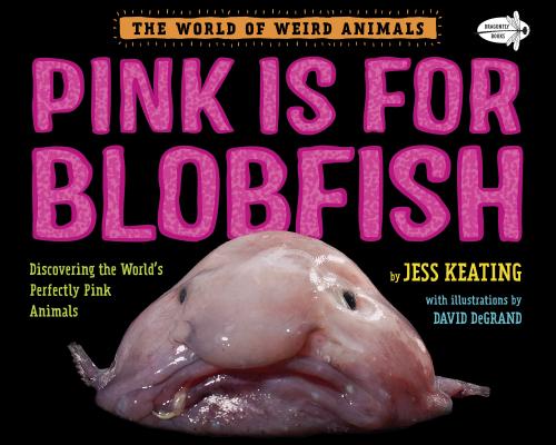 Pink Is for Blobfish: Discovering the World's Perfectly Pink Animals - Jess Keating