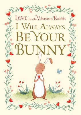 I Will Always Be Your Bunny: Love from the Velveteen Rabbit - Frances Gilbert