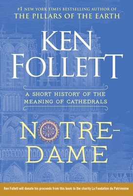 Notre-Dame: A Short History of the Meaning of Cathedrals - Ken Follett