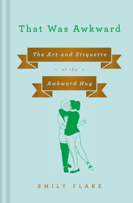 That Was Awkward: The Art and Etiquette of the Awkward Hug - Emily Flake