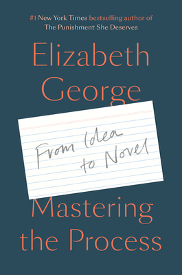 Mastering the Process: From Idea to Novel - Elizabeth George