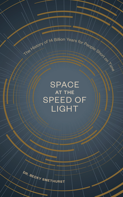 Space at the Speed of Light: The History of 14 Billion Years for People Short on Time - Becky Smethurst