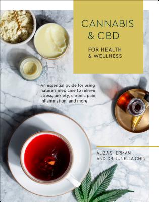 Cannabis and CBD for Health and Wellness: An Essential Guide for Using Nature's Medicine to Relieve Stress, Anxiety, Chronic Pain, Inflammation, and M - Aliza Sherman