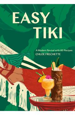 Poza produsului Easy Tiki: A Modern Revival with 60 Recipes - Chloe Frechette