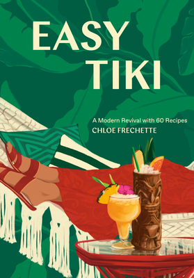 Easy Tiki: A Modern Revival with 60 Recipes - Chloe Frechette