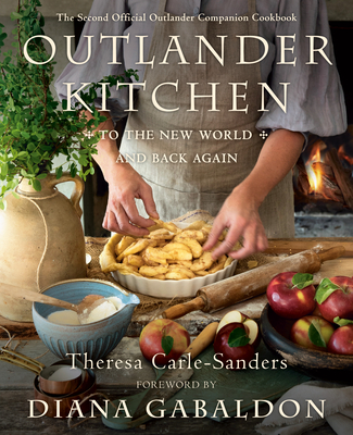 Outlander Kitchen: To the New World and Back Again: The Second Official Outlander Companion Cookbook - Theresa Carle-sanders