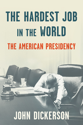 The Hardest Job in the World: The American Presidency - John Dickerson