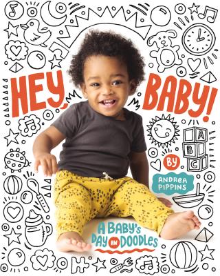 Hey, Baby!: A Baby's Day in Doodles - Andrea Pippins