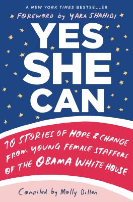 Yes She Can: 10 Stories of Hope & Change from Young Female Staffers of the Obama White House - Molly Dillon