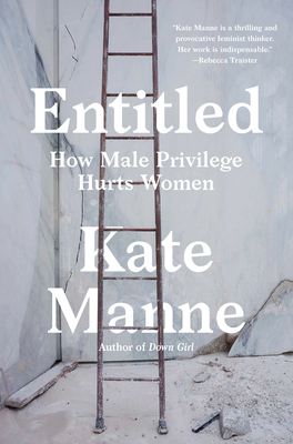 Entitled: How Male Privilege Hurts Women - Kate Manne