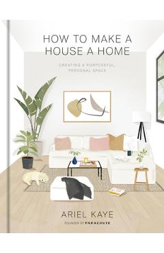 Coperta cărții 'How to Make a House a Home: Creating a Purposeful, Personal Space - Ariel Kaye'