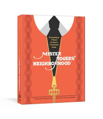Everything I Need to Know I Learned from Mister Rogers' Neighborhood: Wonderful Wisdom from Everyone's Favorite Neighbor - Melissa Wagner