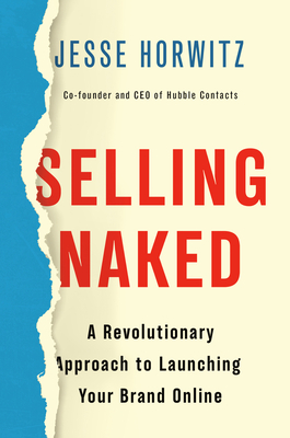 Selling Naked: A Revolutionary Approach to Launching Your Brand Online - Jesse Horwitz
