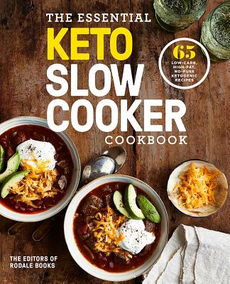 The Essential Keto Slow Cooker Cookbook: 65 Low-Carb, High-Fat, No-Fuss Ketogenic Recipes: A Keto Diet Cookbook - Editors Of Rodale Books
