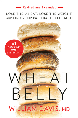 Wheat Belly (Revised and Expanded Edition): Lose the Wheat, Lose the Weight, and Find Your Path Back to Health - William Davis