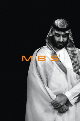 Mbs: The Rise to Power of Mohammed Bin Salman - Ben Hubbard