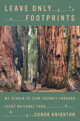 Leave Only Footprints: My Acadia-To-Zion Journey Through Every National Park - Conor Knighton