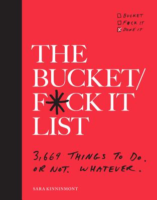 The Bucket/F*ck It List: 3,669 Things to Do. or Not. Whatever. - Sara Kinninmont
