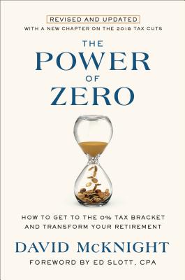 The Power of Zero, Revised and Updated: How to Get to the 0% Tax Bracket and Transform Your Retirement - David Mcknight