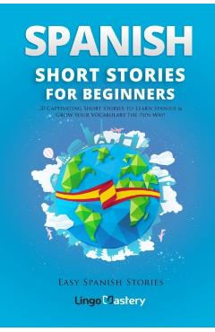 Spanish Short Stories for Beginners: 20 Captivating Short Stories to Learn Spanish & Grow Your Vocabulary the Fun Way! - Lingo Mastery