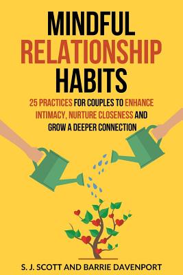 Mindful Relationship Habits: 25 Practices for Couples to Enhance Intimacy, Nurture Closeness, and Grow a Deeper Connection - Barrie Davenport