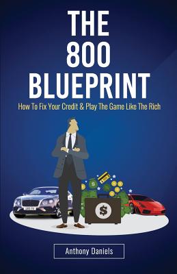 The 800 BLUEPRINT: How to fix your credit & play the game like the rich - Anthony Daniels