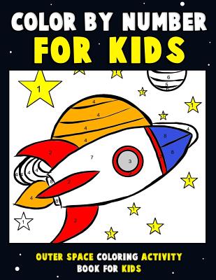 Color by Number for Kids: Outer Space Coloring Activity Book for Kids: Astronaut Traveling Through Space Coloring Book for Children and Toddlers - Annie Clemens
