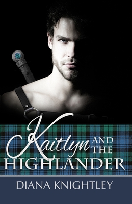 Kaitlyn and the Highlander - Diana Knightley