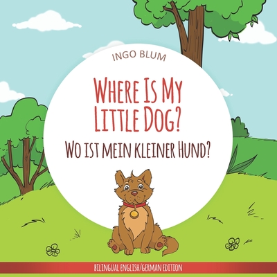 Where Is My Little Dog? - Wo ist mein kleiner Hund?: English German Bilingual Children's picture Book - Antonio Pahetti
