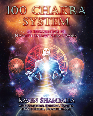 100 Chakra System: Introduction to Negative Energy Release Work - Raven Shamballa