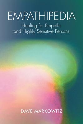 Empathipedia: Healing for Empaths and Highly Sensitive Persons - Dave Markowitz