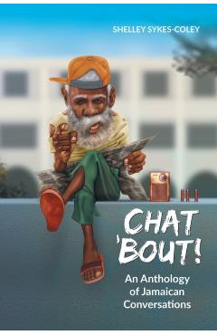 Chat 'Bout!: An Anthology of Jamaican Conversations - Shelley Sykes-coley