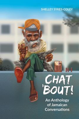 Chat 'Bout!: An Anthology of Jamaican Conversations - Shelley Sykes-coley