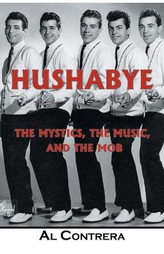 Hushabye: The Mystics, the Music, and the Mob - Al Contrera