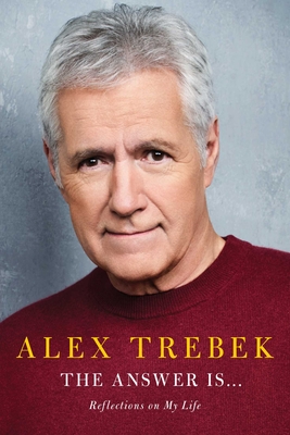 The Answer Is . . .: Reflections on My Life - Alex Trebek