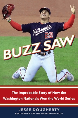 Buzz Saw: The Improbable Story of How the Washington Nationals Won the World Series - Jesse Dougherty
