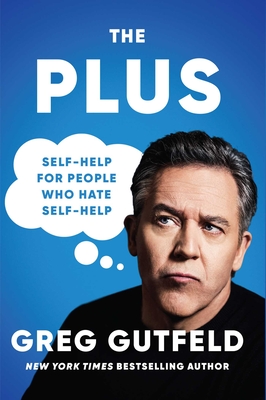 The Plus: Self-Help for People Who Hate Self-Help - Greg Gutfeld