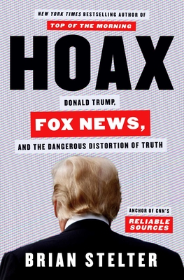 Hoax: Donald Trump, Fox News, and the Dangerous Distortion of Truth - Brian Stelter