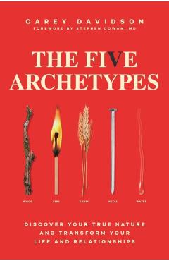 The Five Archetypes: Discover Your True Nature and Transform Your Life and Relationships - Carey Davidson