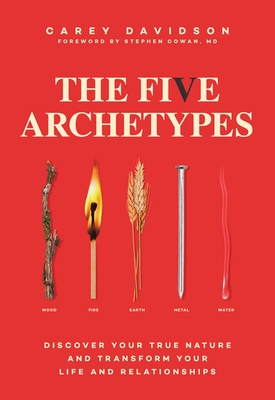 The Five Archetypes: Discover Your True Nature and Transform Your Life and Relationships - Carey Davidson