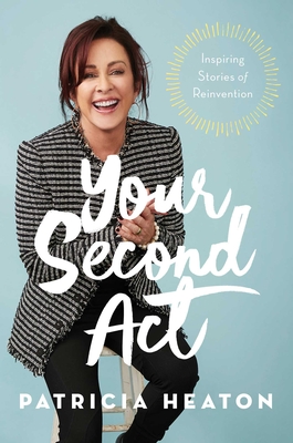 Your Second ACT: Inspiring Stories of Reinvention - Patricia Heaton