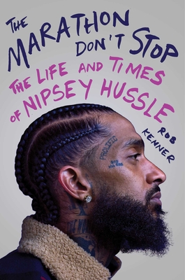 The Marathon Don't Stop: The Life and Times of Nipsey Hussle - Rob Kenner