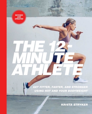 The 12-Minute Athlete: Get Fitter, Faster, and Stronger Using Hiit and Your Bodyweight - Krista Stryker