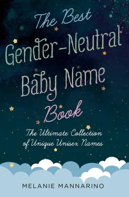 The Best Gender-Neutral Baby Name Book: The Ultimate Collection of Unique Unisex Names - Melanie Mannarino