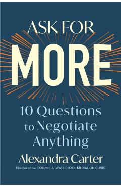 Ask for More: 10 Questions to Negotiate Anything - Alexandra Carter